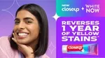 A key visual of Closeup White Now with text – Reverses 1 year of yellow stains.